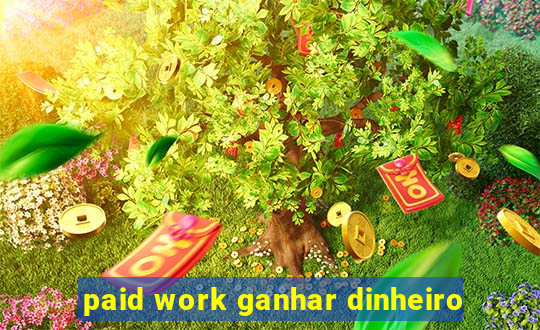 paid work ganhar dinheiro