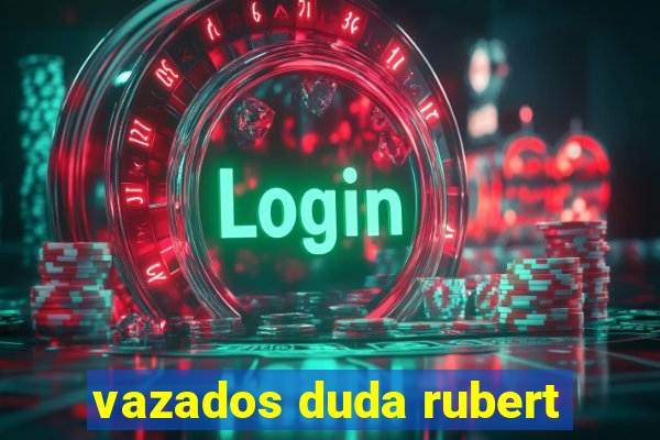 vazados duda rubert