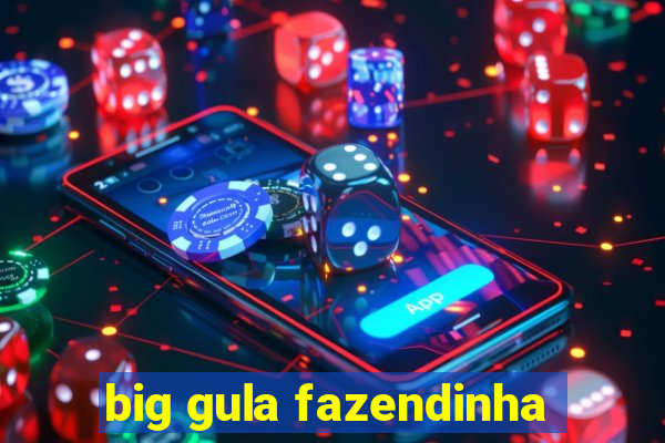 big gula fazendinha