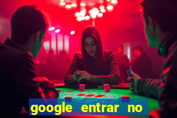 google entrar no jogo de c****