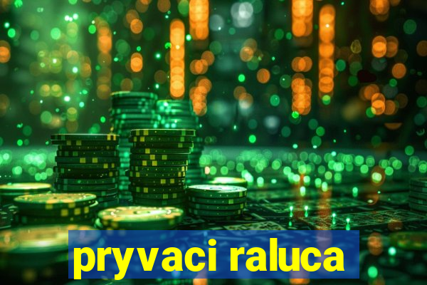 pryvaci raluca