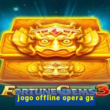 jogo offline opera gx