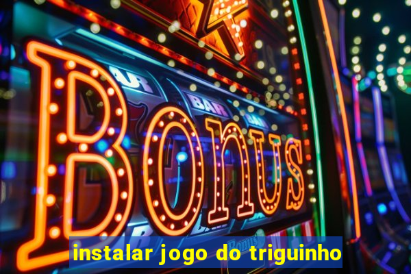 instalar jogo do triguinho