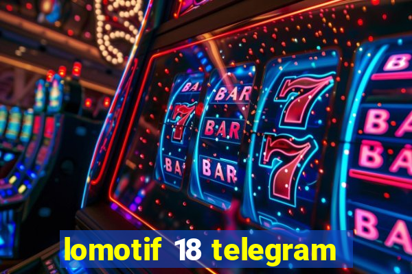 lomotif 18 telegram