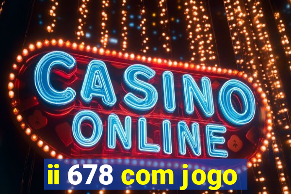 ii 678 com jogo