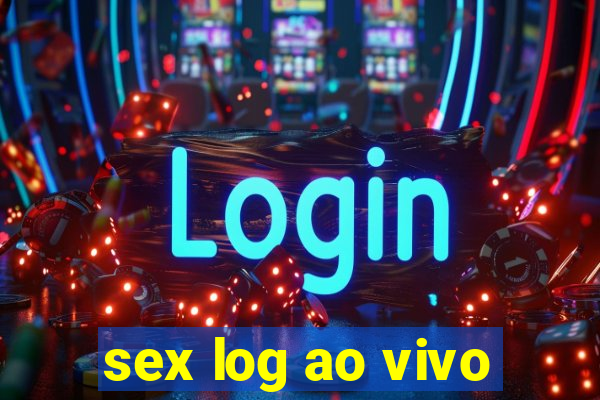 sex log ao vivo