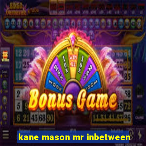 kane mason mr inbetween