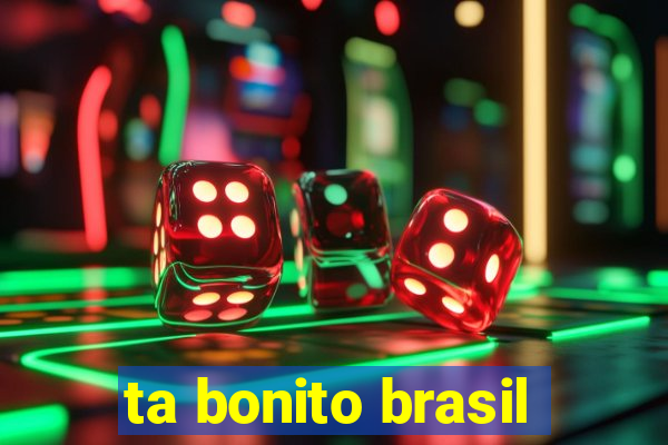 ta bonito brasil