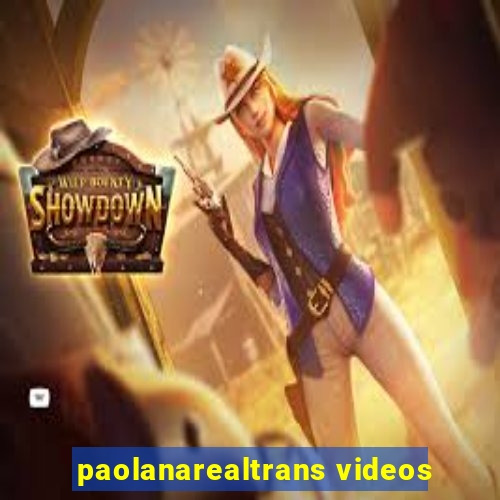 paolanarealtrans videos