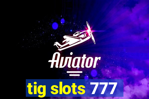 tig slots 777