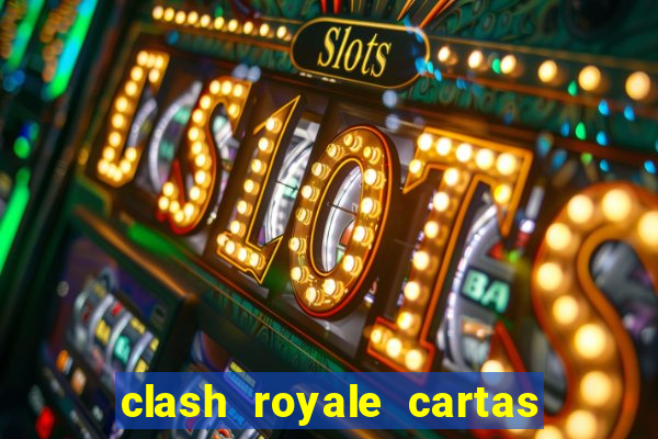 clash royale cartas modificadas 2024