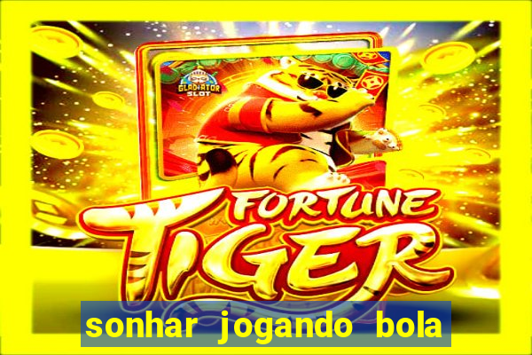 sonhar jogando bola e fazendo gol