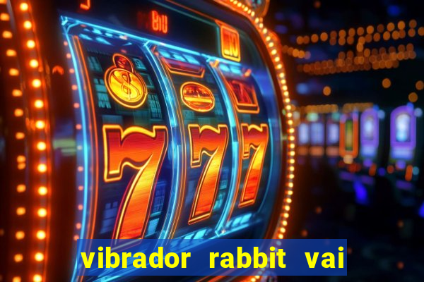 vibrador rabbit vai e vem