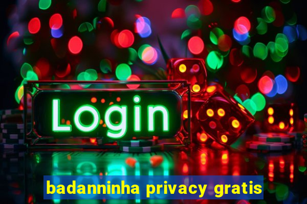 badanninha privacy gratis