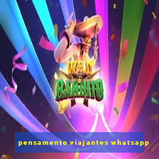 pensamento viajantes whatsapp