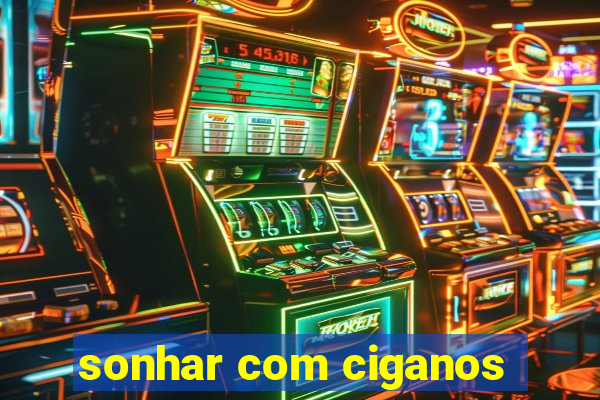 sonhar com ciganos