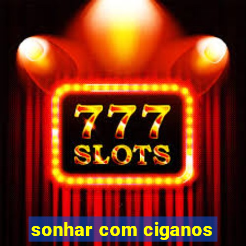 sonhar com ciganos