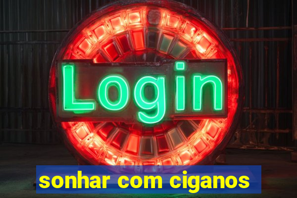 sonhar com ciganos