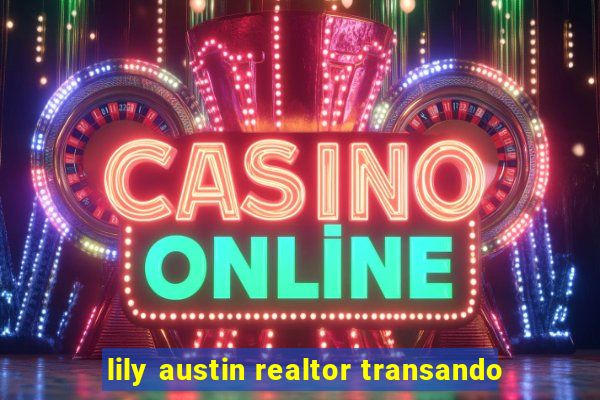 lily austin realtor transando