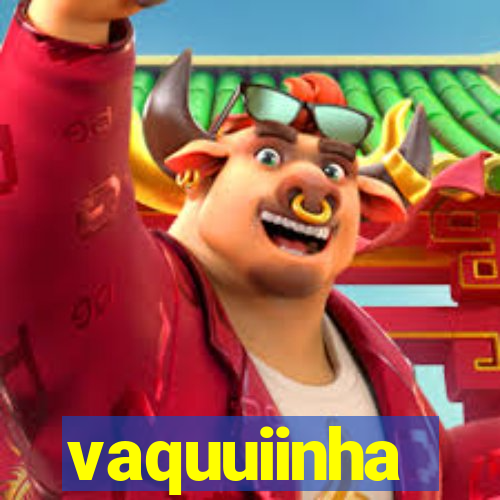 vaquuiinha