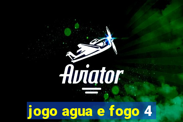 jogo agua e fogo 4