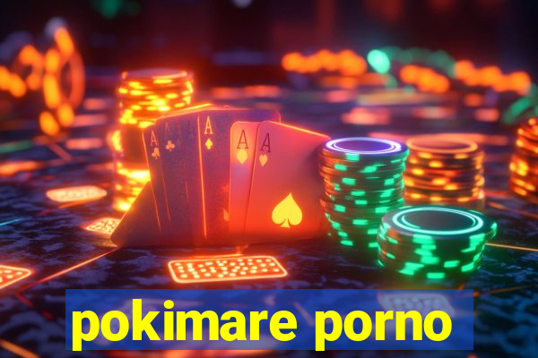 pokimare porno