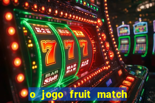 o jogo fruit match paga mesmo