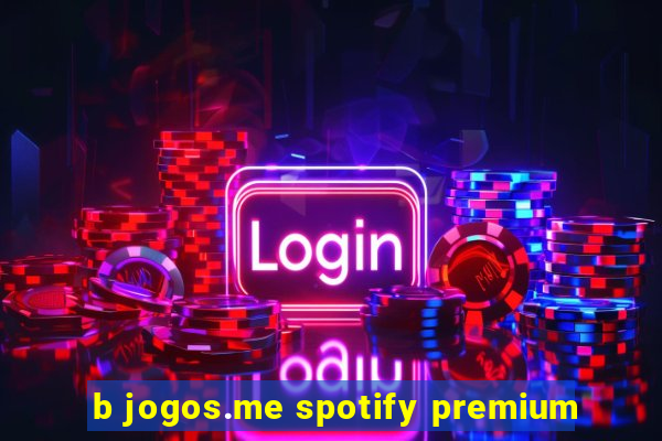 b jogos.me spotify premium