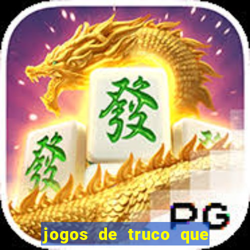 jogos de truco que ganha dinheiro