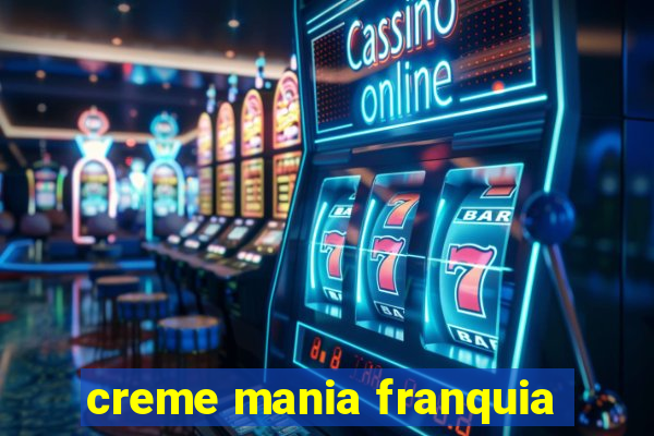 creme mania franquia