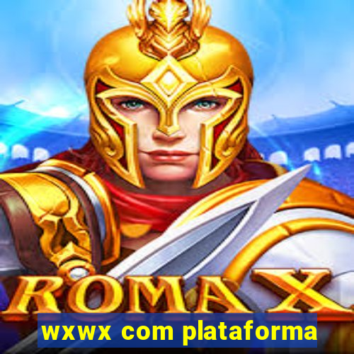 wxwx com plataforma