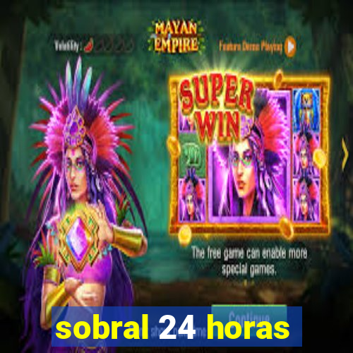 sobral 24 horas