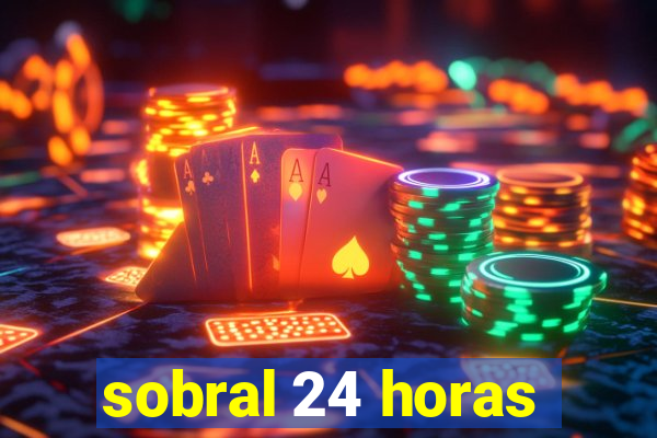 sobral 24 horas