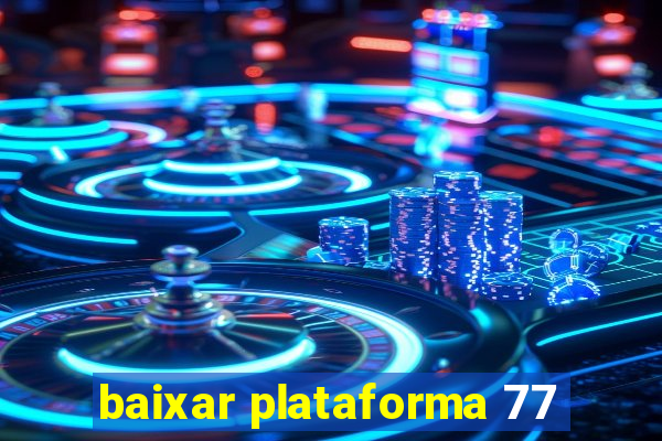 baixar plataforma 77