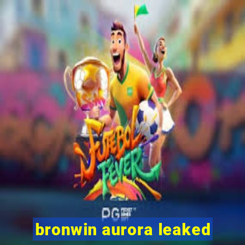 bronwin aurora leaked