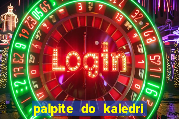 palpite do kaledri para o jogo do bicho