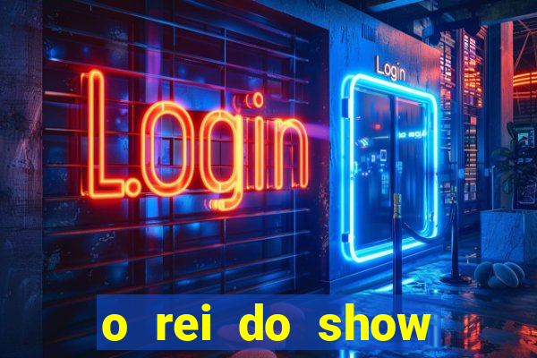 o rei do show filme completo dublado topflix