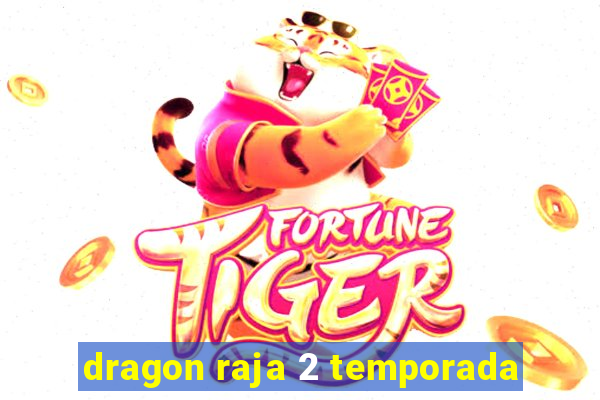 dragon raja 2 temporada