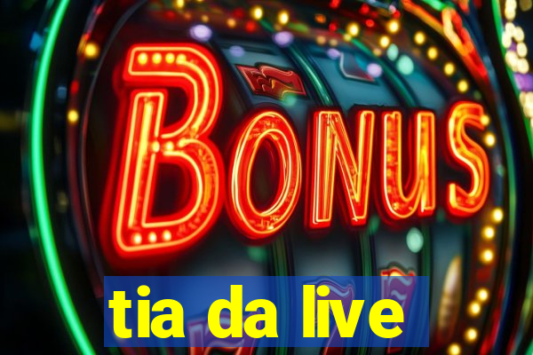 tia da live