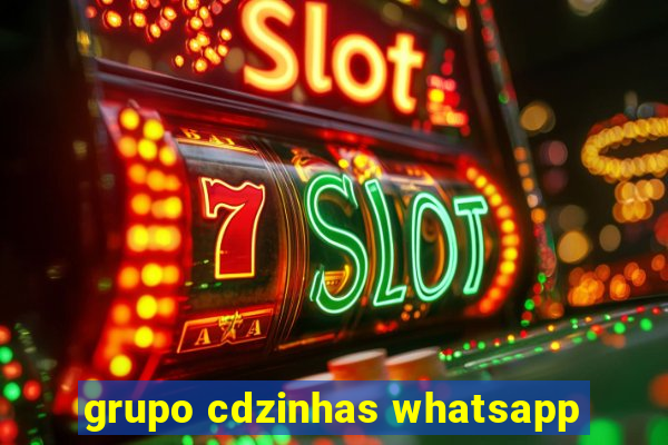 grupo cdzinhas whatsapp