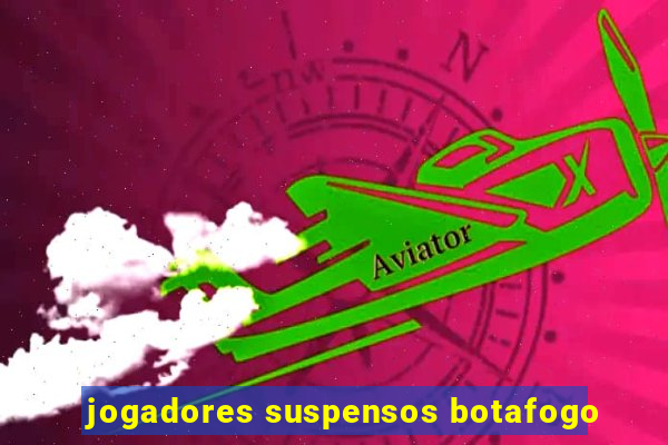 jogadores suspensos botafogo