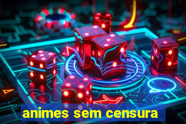 animes sem censura