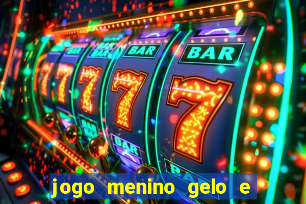 jogo menino gelo e menina lava