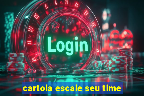 cartola escale seu time