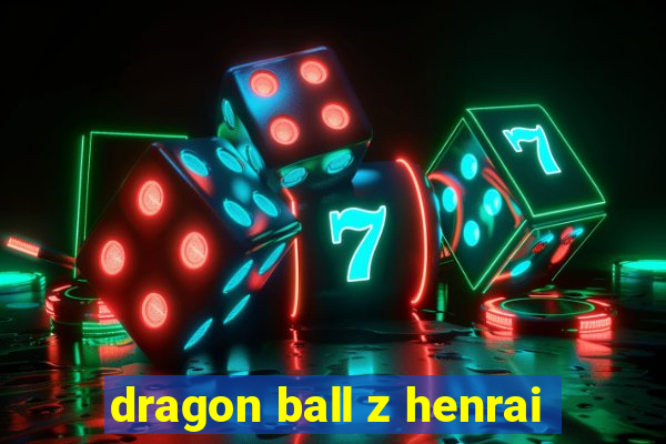 dragon ball z henrai