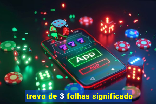 trevo de 3 folhas significado