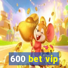 600 bet vip