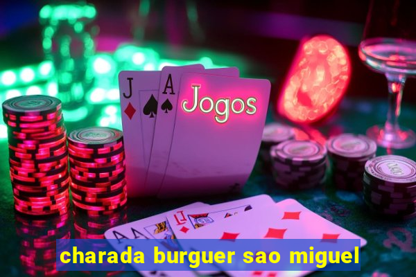 charada burguer sao miguel