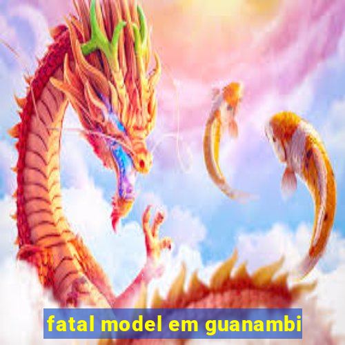 fatal model em guanambi