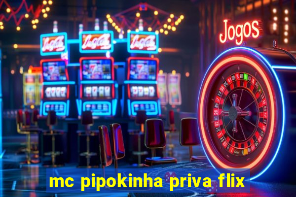 mc pipokinha priva flix